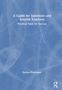 A Guide for Substitute and Interim Teachers: Practical Tools for Success