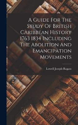 A Guide For The Study Of British Caribbean History 1763 1834 Including The Abolition And Emancipation Movements - Ragatz, Lowell Joseph