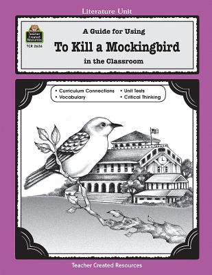 A Guide for Using to Kill a Mockingbird in the Classroom - Robbins, Mari Lu