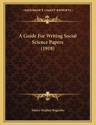 A Guide for Writing Social Science Papers (1918) - Bogardus, Emory Stephen