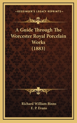 A Guide Through the Worcester Royal Porcelain Works (1883) - Binns, Richard William, and Evans, E P