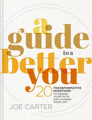 A Guide to a Better You: 20 Transformative Questions to Deepen Your Faith and Change Your Life - Carter, Joe (Editor), and Zondervan