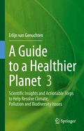 A Guide to a Healthier Planet 3: Scientific Insights and Actionable Steps to Help Resolve Climate, Pollution and Biodiversity Issues