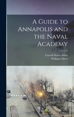 A Guide to Annapolis and the Naval Academy - Stevens, William Oliver 1878-1955, and Alden, Carroll Storrs B 1876 (Creator)