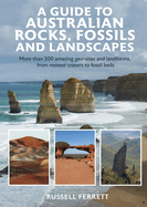 A Guide to Australian Rocks, Fossils and Landscapes: More than 200 amazing geo-sites and landforms, from meteor craters to fossil beds