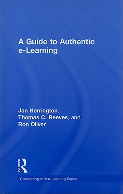 A Guide to Authentic e-Learning - Herrington, Jan, and Reeves, Thomas C, and Oliver, Ron