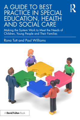 A Guide to Best Practice in Special Education, Health and Social Care: Making the System Work to Meet the Needs of Children, Young People and Their Families - Tutt, Rona, and Williams, Paul