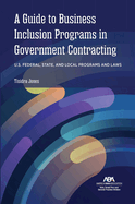 A Guide to Business Inclusion Programs in Government Contracting: U.S. Federal, State, and Local Programs and Laws