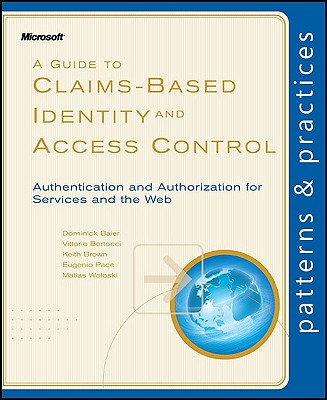 A Guide to Claims-Based Identity and Access Control: Authentication and Authorization for Services and the Web - Baier, Dominick, and Bertocci, Vittorio, and Brown, Keith, Professor