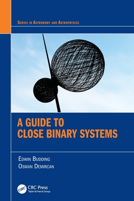 A Guide to Close Binary Systems - Budding, Edwin, and Demircan, Osman