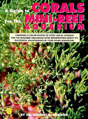 A Guide to Corals for the Mini-Reef Aquarium - Axelrod, Herbert R, Dr., and Axlerod, Herbert R