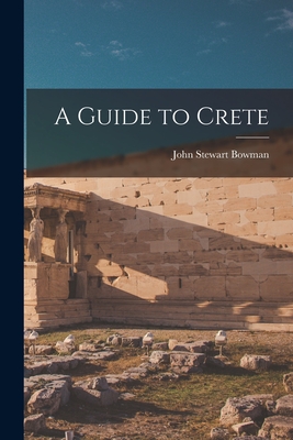 A Guide to Crete - Bowman, John Stewart 1931-