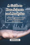 A Guide to Data Science and Analytics: Navigating the Data Deluge: Tools, Techniques, and Applications