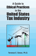 A Guide to Ethical Practices in the United States Tax Industry - Simon Ph D, Terrence E