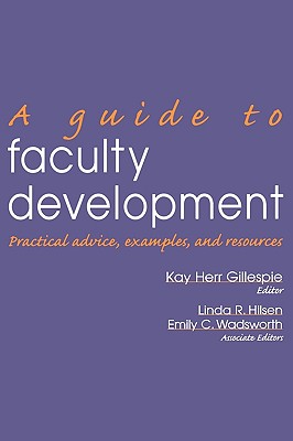 A Guide to Faculty Development: Practical Advice, Examples, and Resources - Gillespie, Kay Herr, and Hilsen, Linda Rae, and Wadsworth, Emily C