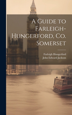 A Guide to Farleigh-Hungerford, Co. Somerset - Jackson, John Edward, and Hungerford, Farleigh
