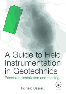 A Guide to Field Instrumentation in Geotechnics: Principles, Installation and Reading - Bassett, Richard