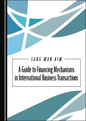 A Guide to Financing Mechanisms in International Business Transactions - Kim, Sang Man