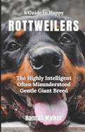 A Guide to Happy Rottweilers: The Highly Intelligent Often Misunderstood Gentle Giant Breed