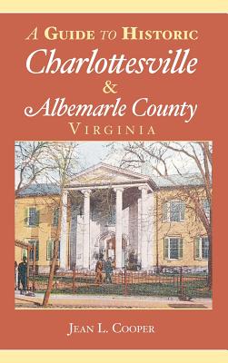 A Guide to Historic Charlottesville & Albemarle County, Virginia - Cooper, Jean L