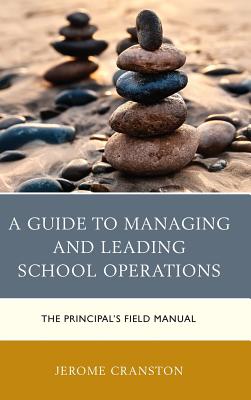 A Guide to Managing and Leading School Operations: The Principal's Field Manual - Cranston, Jerome