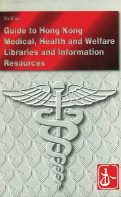A Guide to Medical, Health and Welfare Libraries and Information Resources in Hong Kong - Cheng, Grace
