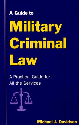 A Guide to Military Criminal Law - Davidson, Michael J