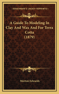 A Guide to Modeling in Clay and Wax and for Terra Cotta (1879)