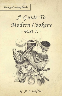 A Guide to Modern Cookery - Part I - Escoffier, G A