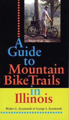 A Guide to Mountain Bike Trails in Illinois - Zyznieuski, George S, and Zyznieuski, Walter G