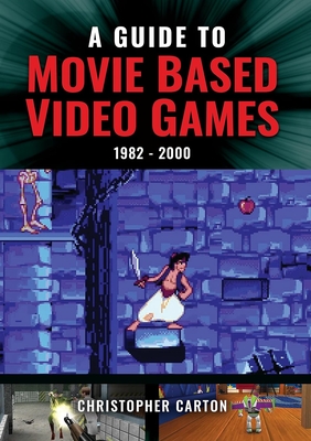 A Guide to Movie Based Video Games, 1982-2000 - Carton, Christopher
