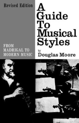 A Guide to Musical Styles: From Madrigal to Modern Music - Moore, Douglas