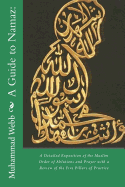 A Guide to Namaz: A Detailed Exposition of the Muslim Order of Ablutions and Prayer with a Review of the Five Pillars of Practice