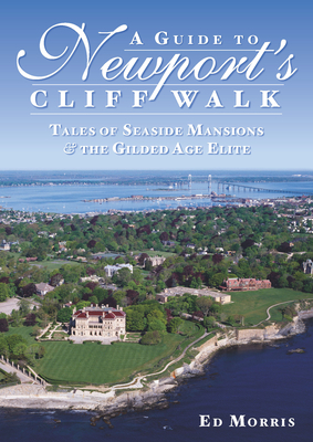 A Guide to Newport's Cliff Walk: Tales of Seaside Mansions & the Gilded Age Elite - Morris, Ed