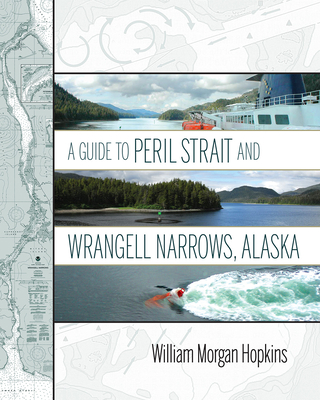 A Guide to Peril Strait and Wrangell Narrows, Alaska - Hopkins, William Morgan