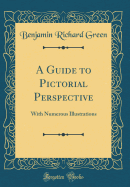 A Guide to Pictorial Perspective: With Numerous Illustrations (Classic Reprint)