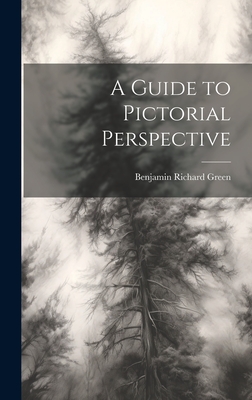 A Guide to Pictorial Perspective - Green, Benjamin Richard