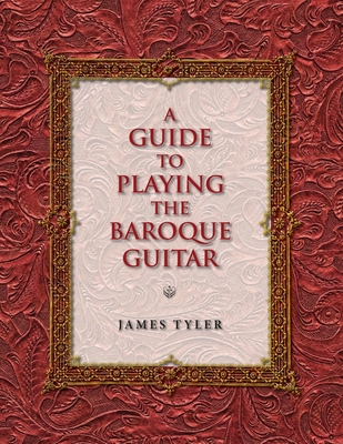 A Guide to Playing the Baroque Guitar - Tyler, James