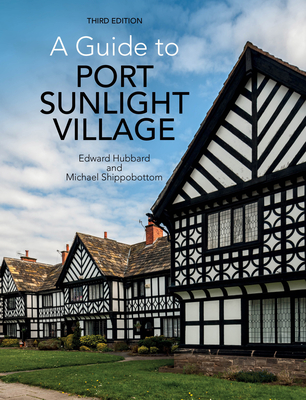 A Guide to Port Sunlight Village: Third Edition - Hubbard, Edward, and Shippobottom, Michael