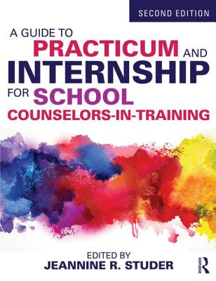 A Guide to Practicum and Internship for School Counselors-in-Training - Studer, Jeannine R. (Editor)