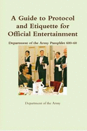 A Guide to Protocol and Etiquette for Official Entertainment: Department of the Army Pamphlet 600-60