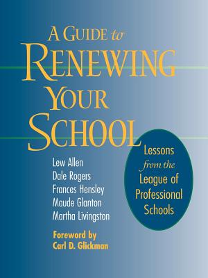 A Guide to Renewing Your School: Lessons from the League of Professional Schools - Rogers, Dale, and Allen, Lew, and Hensley, Frances