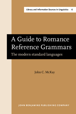 A Guide to Romance Reference Grammars: The Modern Standard Languages - McKay, John C, Dr.