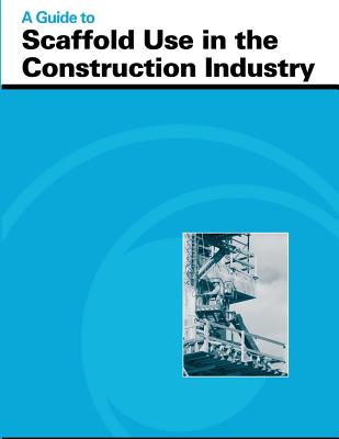 A Guide to Scaffold Use in the Construction Industry - Administration, Occupational Safety and, and Labor, U S Department of