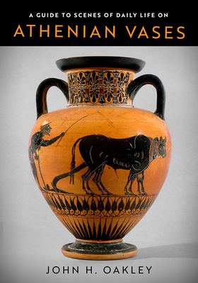 A Guide to Scenes of Daily Life on Athenian Vases - Oakley, John H