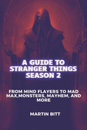 A Guide to Stranger Things Season 2: From Mind Flayers to Mad Max, Monsters, Mayhem, and More