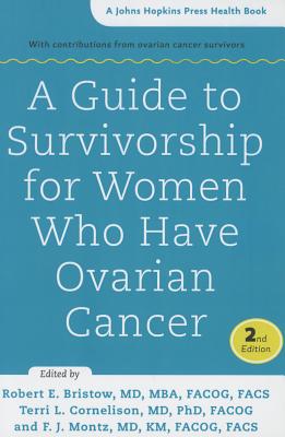 A Guide to Survivorship for Women Who Have Ovarian Cancer - Bristow, Robert E. (Editor), and Cornelison, Terri L. (Editor), and Montz, F. J. (Editor)