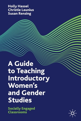 A Guide to Teaching Introductory Women's and Gender Studies: Socially Engaged Classrooms - Hassel, Holly, and Launius, Christie, and Rensing, Susan