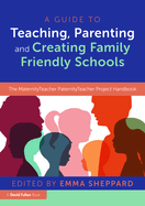 A Guide to Teaching, Parenting and Creating Family Friendly Schools: The Maternityteacher Paternityteacher Project Handbook