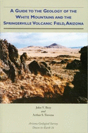 A Guide to the Geology of the White Mountains: And the Springerville Volcanic Field, Arizona